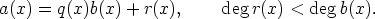 a(x) = q(x)b(x) + r(x),     degr(x) <  degb(x).
