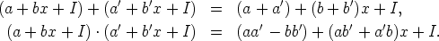 (a + bx + I) + (a'+ b'x + I)  =   (a + a') + (b + b')x + I,

 (a + bx + I) .(a'+ b'x + I)  =   (aa'- bb') + (ab'+ a'b)x + I.
