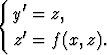 {
  y'=  z,
    '
  z  = f (x, z).