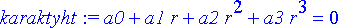 karaktyht := a0+a1*r+a2*r^2+a3*r^3 = 0