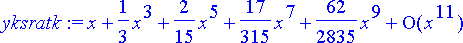 yksratk := series(1*x+1/3*x^3+2/15*x^5+17/315*x^7+6...