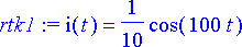 rtk1 := i(t) = 1/10*cos(100*t)