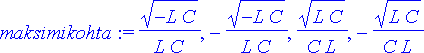 maksimikohta := sqrt(-L*C)/(L*C), -sqrt(-L*C)/(L*C)...