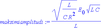 maksimiamplitudi := sqrt(L/(C*R^2))*E[0]*sqrt(L*C)/...