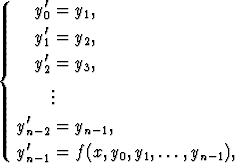      y'0 = y1,
      '
     y1 = y2,
{    y'2 = y3,
       .
       ..
    '
   yn-2 = yn-1,
   y'n-1 = f(x,y0,y1,...,yn -1),