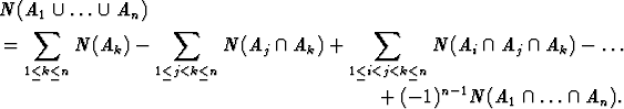 N (A1  U  ... U  An)
     sum                sum                      sum 
 =       N (Ak)  -        N (Aj  /~\  Ak) +          N (Ai  /~\  Aj  /~\  Ak) - ...
   1<k<n          1<j<k<n               1<i<j<k<n
                                           + (- 1)n-1N (A1  /~\  ... /~\  An).