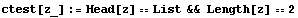 ctest[z_] := Head[z] List && Length[z] 2