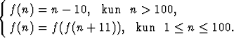 {
  f (n) = n - 10,  kun  n > 100,

  f (n) = f(f(n + 11)),  kun  1 < n < 100.