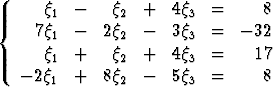 {     q1  -    q2  +  4q3  =      8
     7q1  -   2q2  -  3q3  =   - 32
      q1  +    q2  +  4q3  =     17
   - 2q   +   8q   -  5q   =      8
       1        2        3