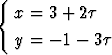 {
   x = 3 + 2t
   y = - 1-  3t