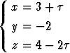   x = 3 + t
{
  y = - 2
  z = 4 - 2t