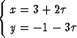 {
   x = 3 + 2t

   y = - 1- 3t