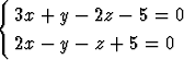 {
  3x + y - 2z - 5 =  0

  2x - y - z + 5 = 0