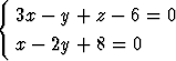 {
  3x - y + z - 6 = 0

  x - 2y + 8 =  0