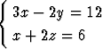 {
   3x-  2y = 12

   x + 2z = 6