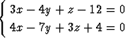 {
  3x - 4y + z - 12 =  0

  4x - 7y + 3z + 4 = 0