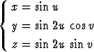    x = sin u
{
   y = sin 2u cos v
   z = sin 2u sinv