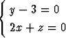 {
  y - 3 = 0

  2x + z =  0