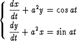   dx     2
{ -dt + a y = cos at
  dy
  --- + a2x = sinat
   dt