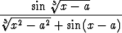       sin  V~ 3x---a-
 V~ 3-------------------
  x2 - a2 + sin(x - a)