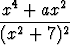 x4 + ax2
--2----2-
(x  + 7)