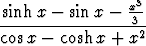 sinh x - sinx -  x3
----------------32-
cosx - cosh x + x