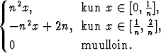    2                      1
{ n x,         kun x  (-  [0,n],
  - n2x + 2n,  kun x  (-  [1, 2],
                        n n
  0            muulloin.