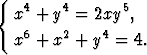 {  4    4       5
  x  + y  = 2xy  ,
  x6 + x2 + y4 = 4.