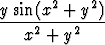 y sin(x2 + y2)
----2----2----
   x  + y