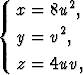   x = 8u2,
{      2
  y = v ,
  z = 4uv,