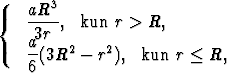        3
{   aR--,  kun r > R,
     3r
    a-(3R2 - r2), kun  r < R,
    6